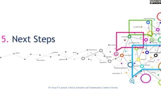 5. Next Steps
Dr Tracey P. Lauriault, School of Journalism and Communication, Carleton University
 
