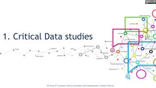 1. Critical Data studies
Dr Tracey P. Lauriault, School of Journalism and Communication, Carleton University
 