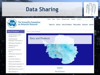Data Sharing
ARTICLE III
1. In order to promote international cooperation in
scientific investigation in Antarctica, as provided for
in Article II of the present Treaty, the Contracting
Parties agree that, to the greatest extent feasible and
practicable:
(a) information regarding plans for scientific programs in
Antarctica shall be exchanged to permit maximum
economy and efficiency of operations;
(b) scientific personnel shall be exchanged in Antarctica
between expeditions and stations;
(c) scientific observations and results from Antarctica
shall be exchanged and made freely available
 