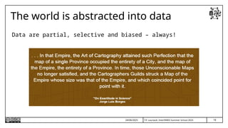 T.P. Lauriault, InterPARES Summer School 2025
The world is abstracted into data
Data are partial, selective and biased – always!
24/06/2025 18
 