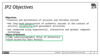 36
T.P. Lauriault, InterPARES Summer School 2025
IP2 Objectives
Objectives
• Creation and maintenance of accurate and reliable records
• the long-term preservation of authentic records in the context of
artistic, scientific and government activities
• are conducted using experiential, interactive and dynamic computer
technology
Object of Research
• CS06 Cybercartographic Atlas of Antarctica
• GS10 Scientific Data Portals
24/06/2025
 