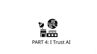 PART 4: I Trust AI
62
 