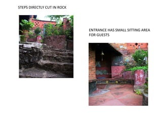 STEPS DIRECTLY CUT IN ROCK
ENTRANCE HAS SMALL SITTING AREA
FOR GUESTS
 