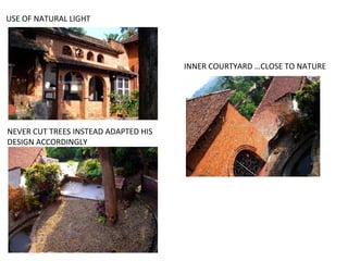 USE OF NATURAL LIGHT
INNER COURTYARD …CLOSE TO NATURE
NEVER CUT TREES INSTEAD ADAPTED HIS
DESIGN ACCORDINGLY
 