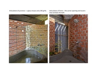 Articulation of junctions – a glass-mosaic and a MS grille. Articulation of forms – the corner opening and louvers
that ventilate the bath.
 