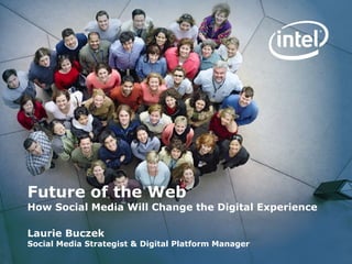 Future of the Web How Social Media Will Change the Digital Experience Laurie Buczek Social Media Strategist & Digital Platform Manager 