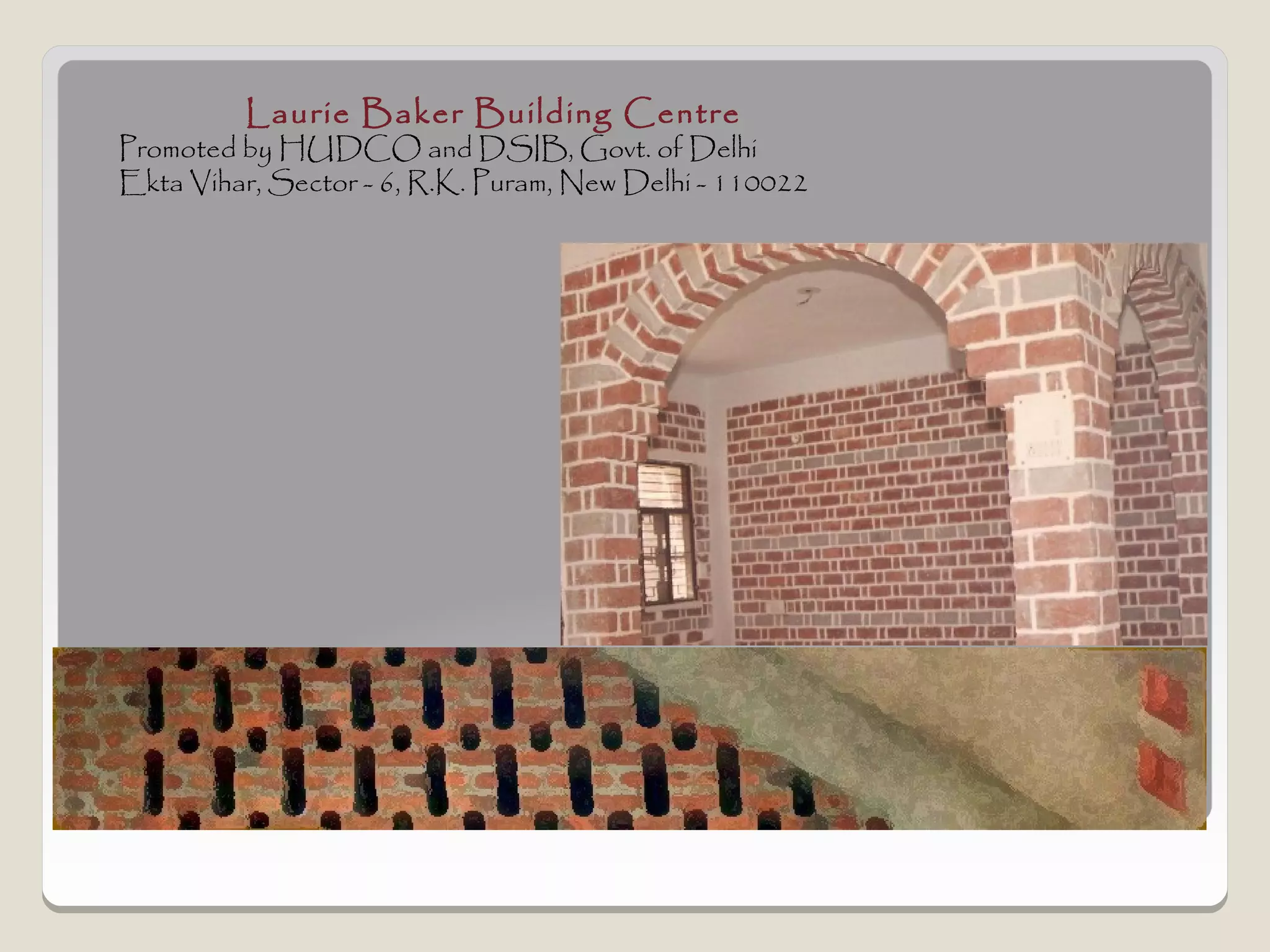 Laurie Baker Building Centre
Promoted by HUDCO and DSIB, Govt. of Delhi
Ekta Vihar, Sector - 6, R.K. Puram, New Delhi - 110022
 