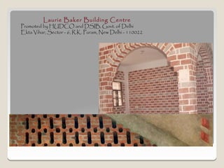 Laurie Baker Building Centre
Promoted by HUDCO and DSIB, Govt. of Delhi
Ekta Vihar, Sector - 6, R.K. Puram, New Delhi - 110022
 