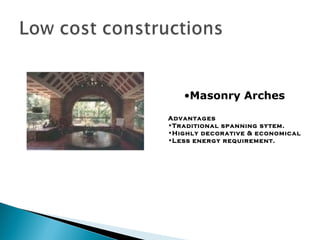 •Masonry Arches
Advantages
•Traditional spanning sytem.
•Highly decorative & economical
•Less energy requirement.

 