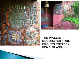THE WALL IS
DECORATED FROM
BROKEN POTTERY,
PENS, GLASS

 