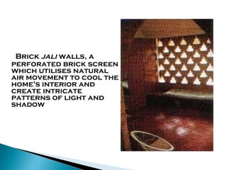 Brick jali walls, a
perforated brick screen
which utilises natural
air movement to cool the
home's interior and
create intricate
patterns of light and
shadow

 
