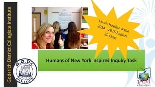 [image]
GoderichDistrictCollegiateInstitute
Humans of New York Inspired Inquiry Task
 