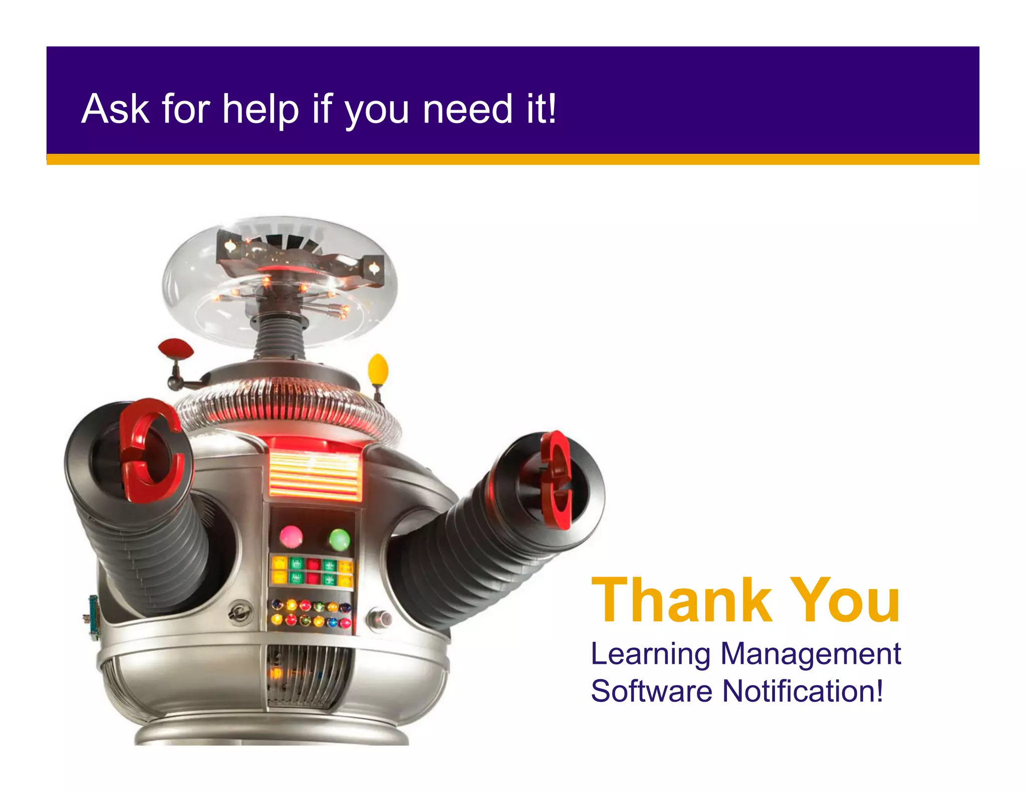 Ask for help if you need it!
Thank You
Learning Management
Software Notification!
 