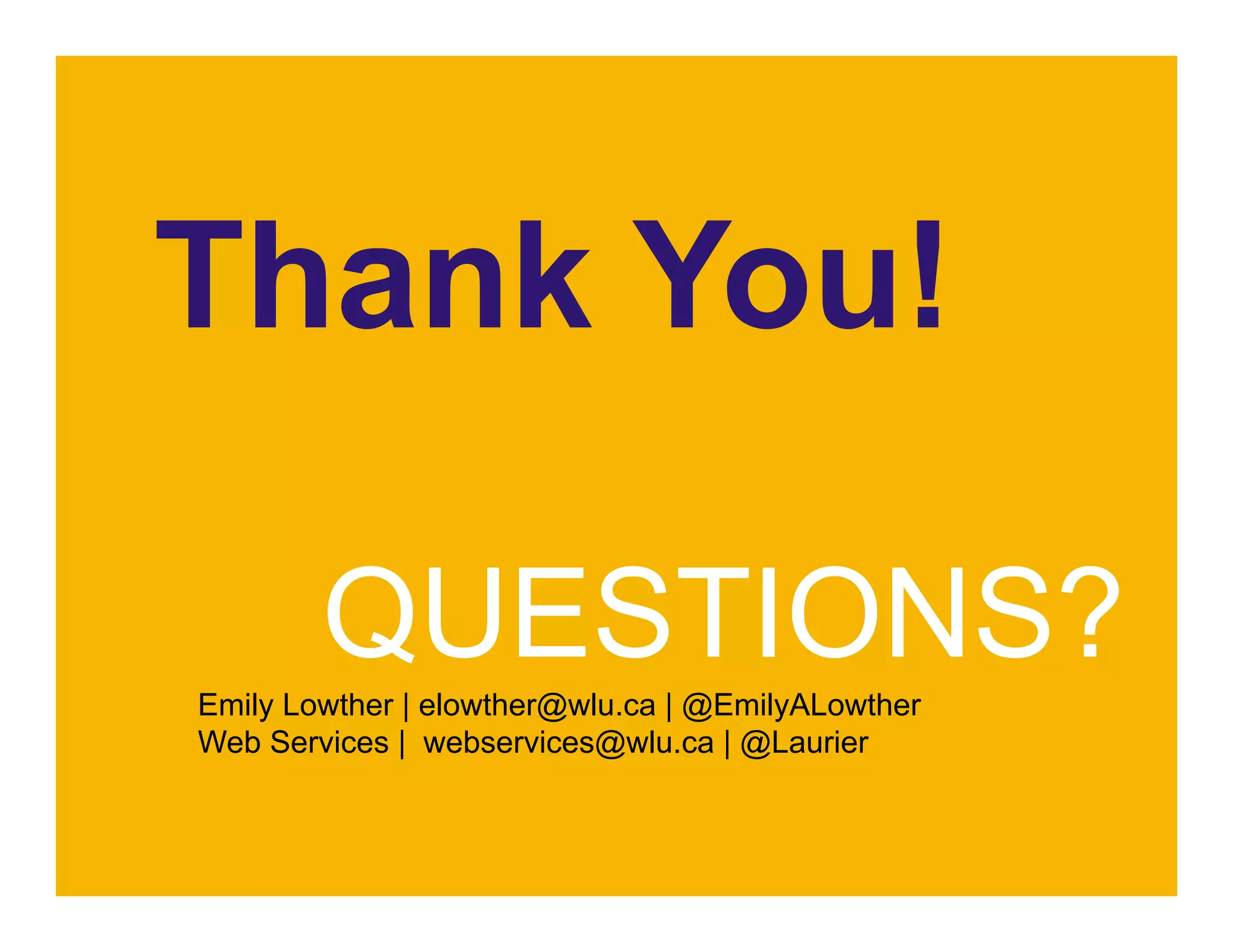 Thank You!
QUESTIONS?Emily Lowther | elowther@wlu.ca | @EmilyALowther
Web Services | webservices@wlu.ca | @Laurier
	
 