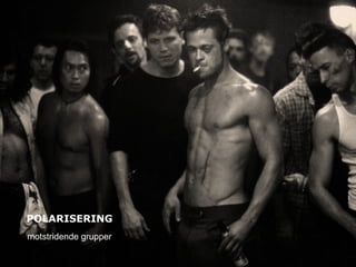 POLARISERING
motstridende grupper
 