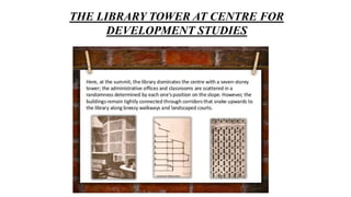 THE LIBRARY TOWER AT CENTRE FOR
DEVELOPMENT STUDIES
 