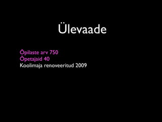 Ülevaade
Õpilaste arv 750
Õpetajaid 40
Koolimaja renoveeritud 2009
 