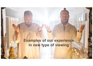 Examples of our experience
in new type of viewing
 