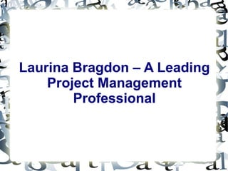 Laurina Bragdon – A Leading
Project Management
Professional

 