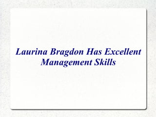 Laurina Bragdon Has Excellent
Management Skills

 