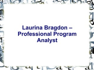 Laurina Bragdon –
Professional Program
Analyst
 