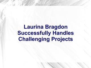 Laurina Bragdon
Successfully Handles
Challenging Projects
 