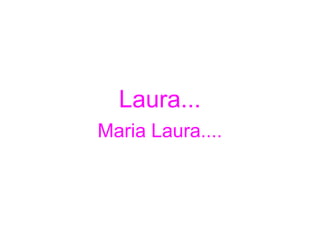 Laura...
Maria Laura....
 