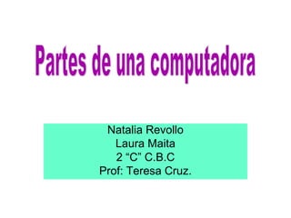 Natalia Revollo
   Laura Maita
   2 “C” C.B.C
Prof: Teresa Cruz.
 