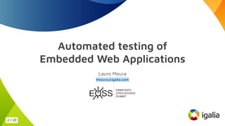 Automated testing of
Embedded Web Applications
Lauro Moura
lmoura@igalia.com
1 / 28
 