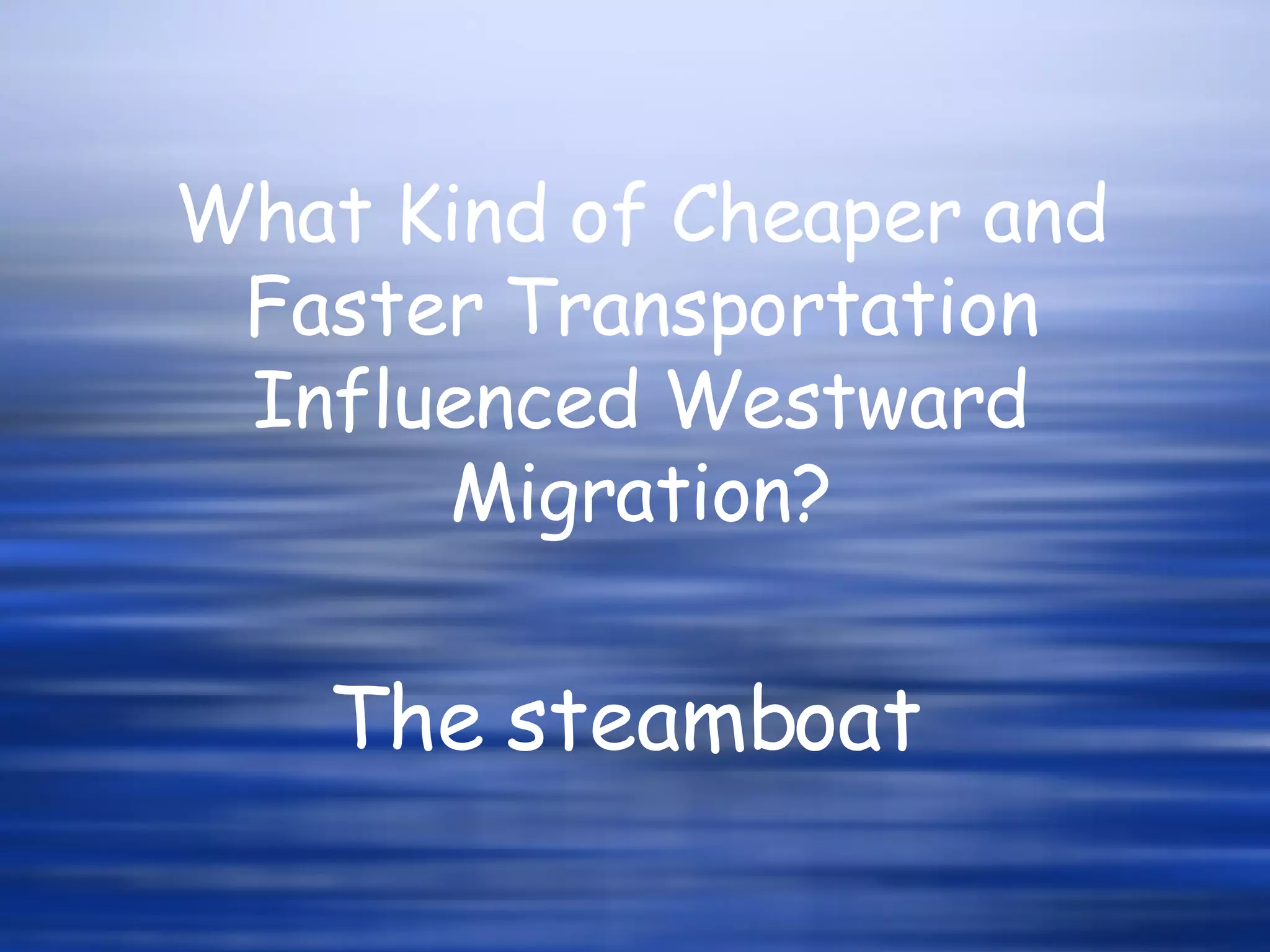 What Kind of Cheaper and Faster Transportation Influenced Westward Migration? The steamboat