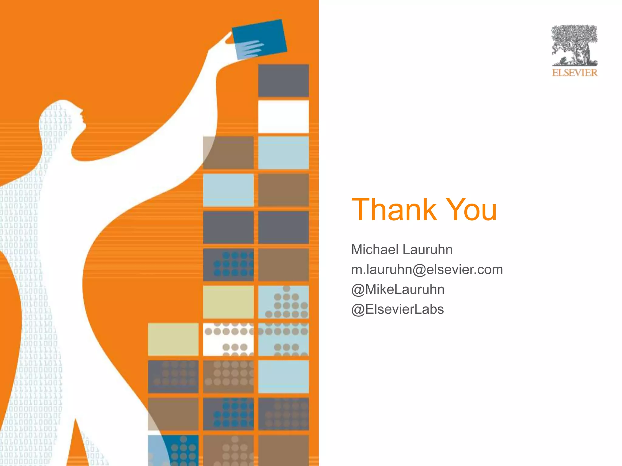 Thank You 
Michael Lauruhn 
m.lauruhn@elsevier.com 
@MikeLauruhn 
@ElsevierLabs 
