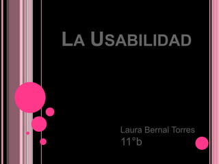 LA USABILIDAD



     Laura Bernal Torres
     11°b
 