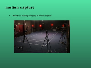 <ul><li>Vicon   is a leading company in motion capture </li></ul>motion capture 