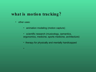 what is  motion tracking ? <ul><li>other uses: </li></ul><ul><ul><li>animation modeling (motion capture) </li></ul></ul><u...