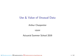 Use & Value of Unusual Data
Arthur Charpentier
UQAM
Actuarial Summer School 2019
@freakonometrics freakonometrics freakonometrics.hypotheses.org 1 / 57
 