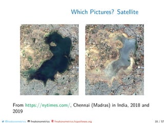 Which Pictures? Satellite
From https://nytimes.com/, Chennai (Madras) in India, 2018 and
2019
@freakonometrics freakonometrics freakonometrics.hypotheses.org 18 / 57
 