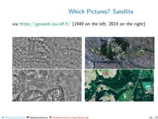 Which Pictures? Satellite
via https://geoweb.iau-idf.fr/ (1949 on the left, 2019 on the right)
@freakonometrics freakonometrics freakonometrics.hypotheses.org 19 / 57
 