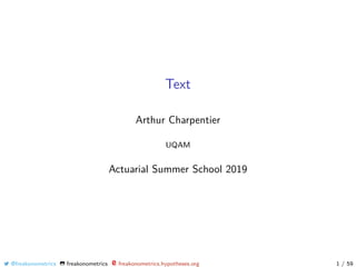 Text
Arthur Charpentier
UQAM
Actuarial Summer School 2019
@freakonometrics freakonometrics freakonometrics.hypotheses.org 1 / 59
 