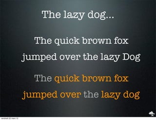 The lazy dog...

                        The quick brown fox
                      jumped over the lazy Dog

             ...