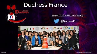 @Miralak Lausanne JUG 23.03.2017
Duchess France
3
www.duchess-france.org
@DuchessFr
 