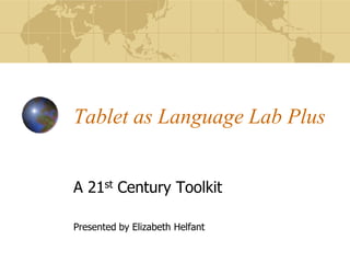 Tablet as Language Lab Plus


A 21st Century Toolkit

Presented by Elizabeth Helfant
 