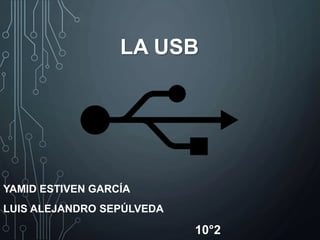 LA USB
YAMID ESTIVEN GARCÍA
LUIS ALEJANDRO SEPÚLVEDA
10°2
 