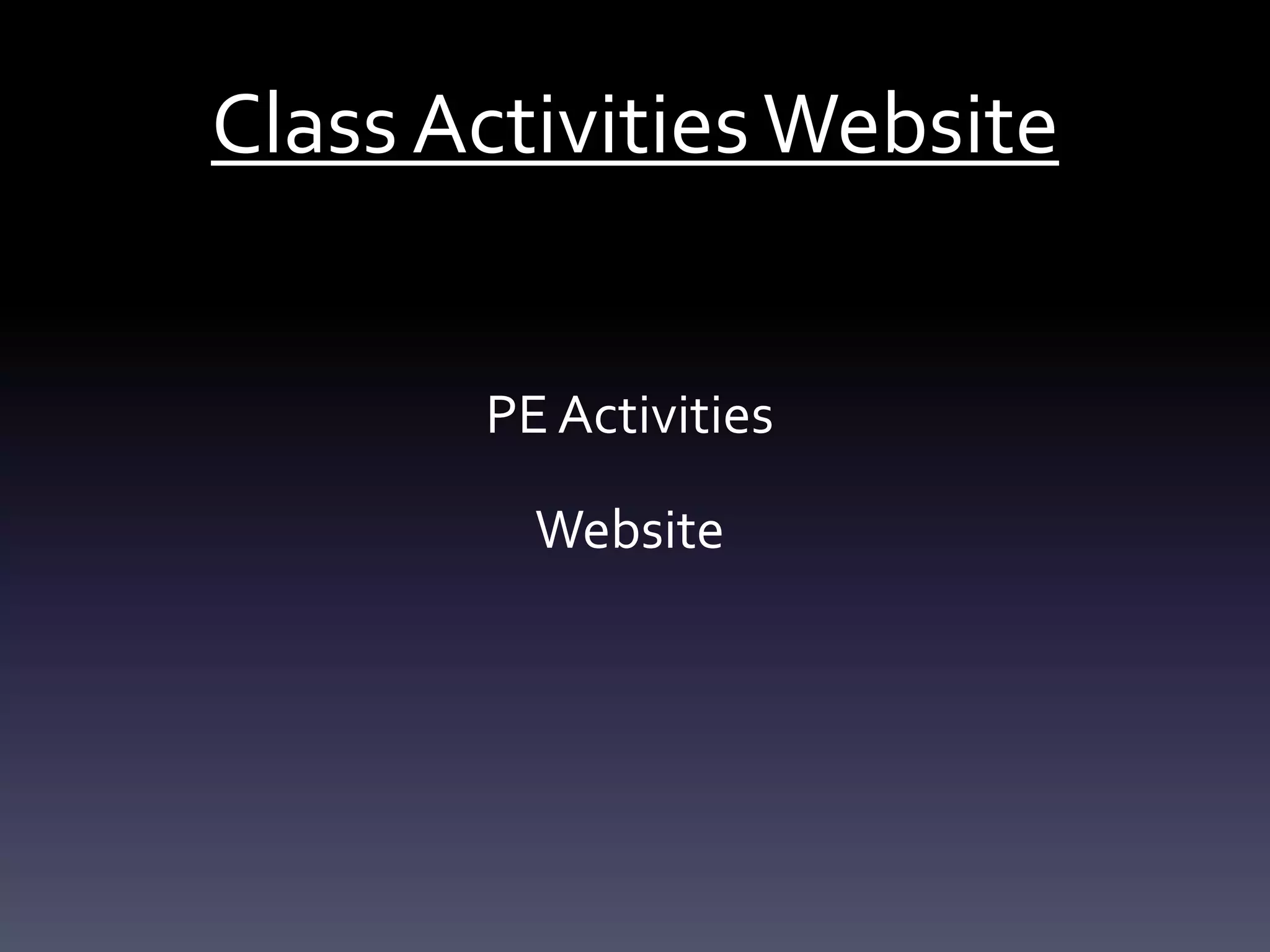 Class ActivitiesWebsite
PE Activities
Website
 