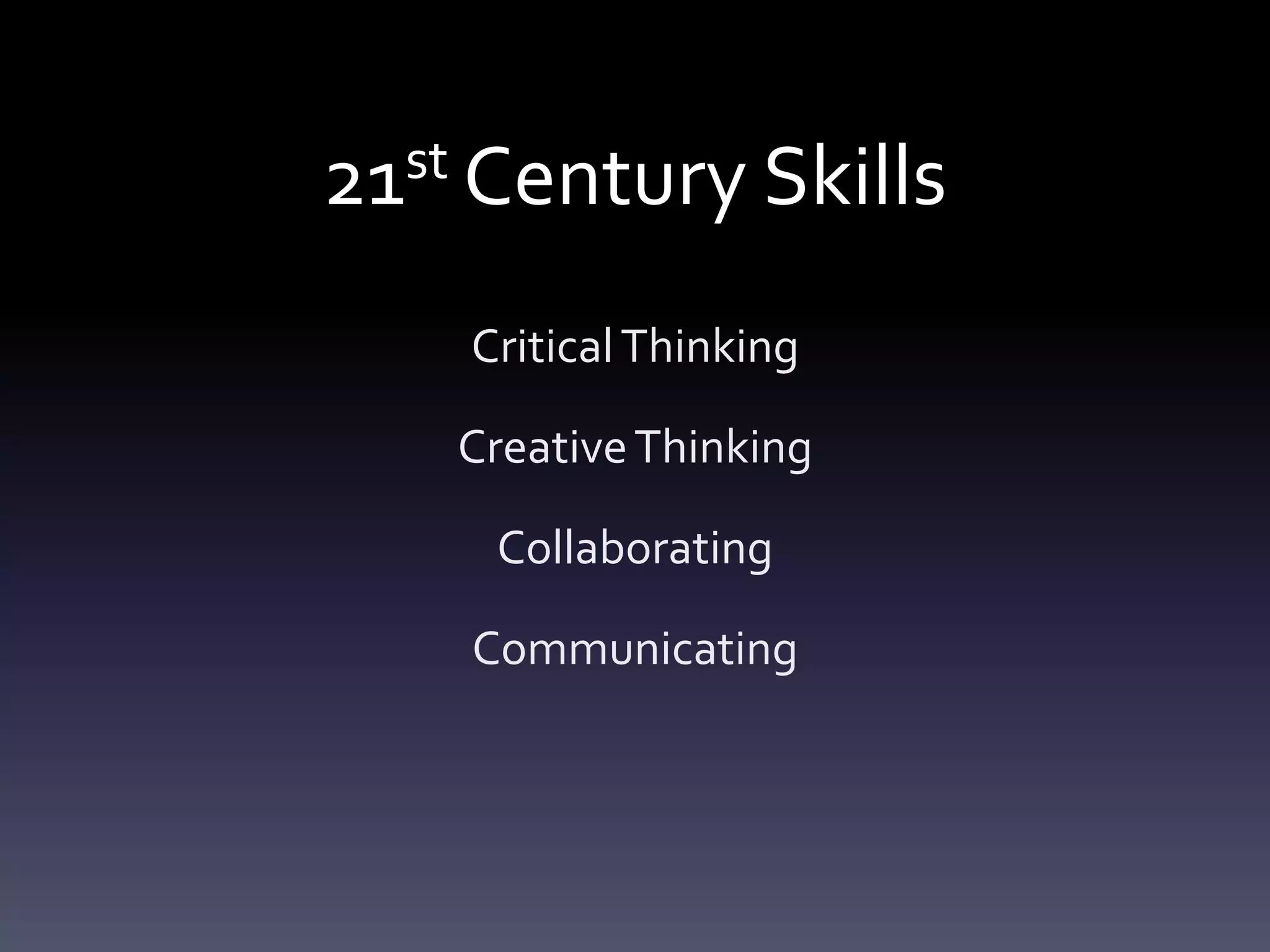 21st Century Skills
CriticalThinking
CreativeThinking
Collaborating
Communicating
 