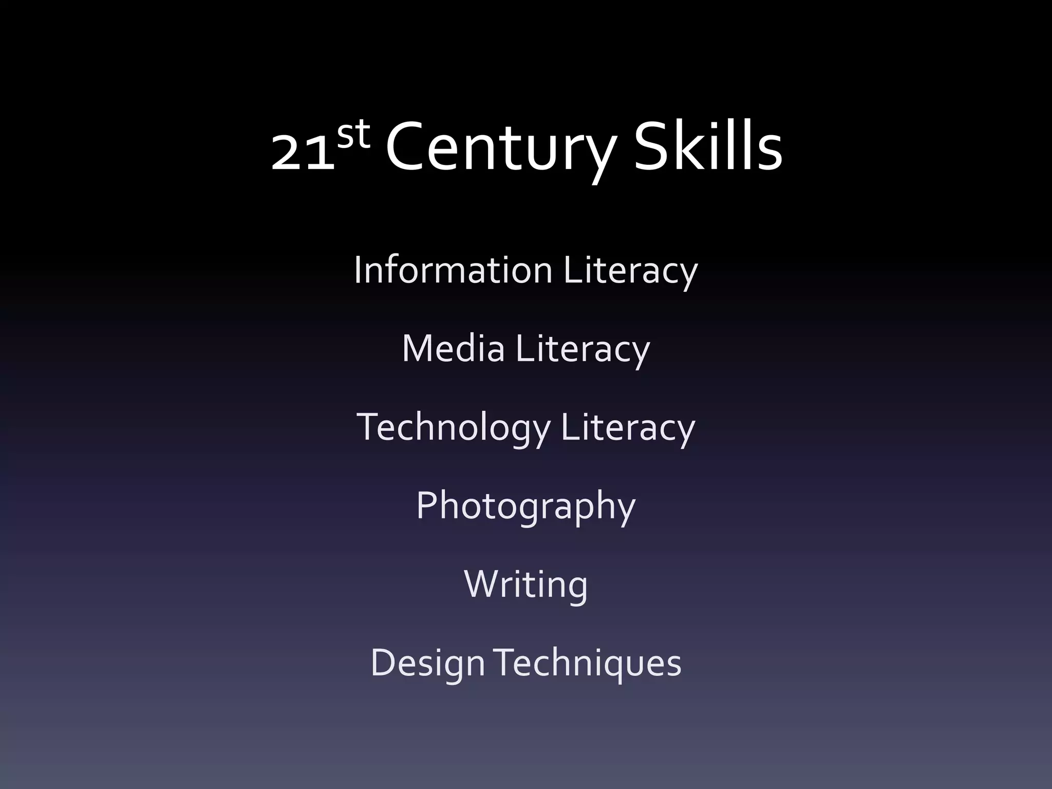 21st Century Skills
Information Literacy
Media Literacy
Technology Literacy
Photography
Writing
DesignTechniques
 