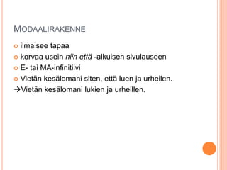MODAALIRAKENNE
 ilmaisee tapaa
 korvaa usein niin että -alkuisen sivulauseen
 E- tai MA-infinitiivi
 Vietän kesälomani siten, että luen ja urheilen.
Vietän kesälomani lukien ja urheillen.
 
