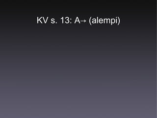 KV s. 13: A→ (alempi)

 