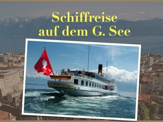 Schiffreise
auf dem G. See