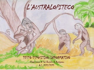 L’AUSTRALOPITECO
TESTO ESPOSITIVO-INFORMATIVO
Classi terze di San Bortolo di Arzignano
A.S. 2012/2013
 