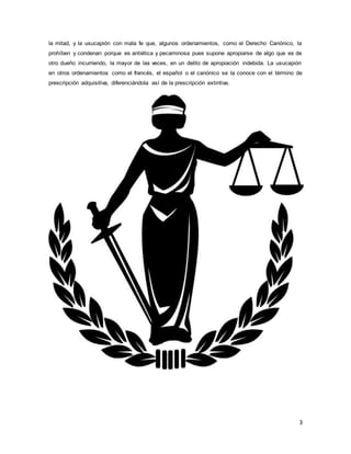 3
la mitad, y la usucapión con mala fe que, algunos ordenamientos, como el Derecho Canónico, la
prohíben y condenan porque es antiética y pecaminosa pues supone apropiarse de algo que es de
otro dueño incurriendo, la mayor de las veces, en un delito de apropiación indebida. La usucapión
en otros ordenamientos como el francés, el español o el canónico se la conoce con el término de
prescripción adquisitiva, diferenciándola así de la prescripción extintiva.
 